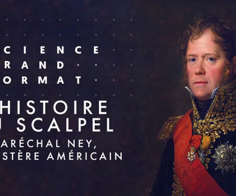 Replay Science grand format - L'histoire au scalpel - Maréchal Ney, le mystère américain