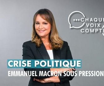Replay Chaque voix compte - Crise politique : Emmanuel Macron sous pression