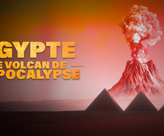 Replay Egypte, le volcan de l'apocalypse