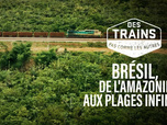 Replay Des trains pas comme les autres - Brésil, de l'Amazonie aux plages infinies