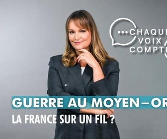 Replay Chaque voix compte - Guerre au Moyen-Orient : la France sur un fil ?