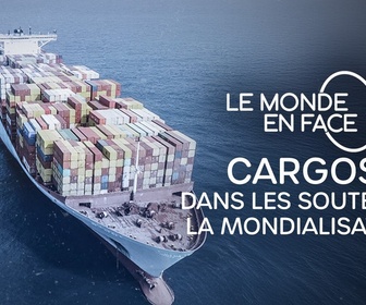 Replay Le monde en face - Cargos - Dans les soutes de la mondialisation