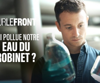 Replay Sur le front - Qui pollue notre eau du robinet ?