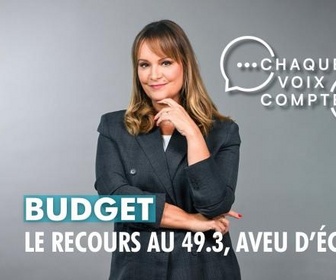 Replay Chaque voix compte - Budget : le recours au 49.3, un aveu d'échec ?