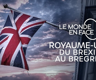 Replay Le monde en face - Royaume-Uni, du Brexit au Bregret