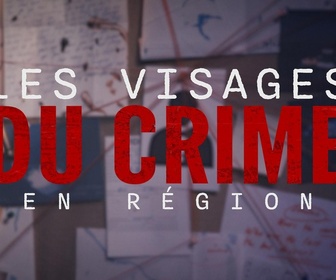 Les visages du crime en région replay