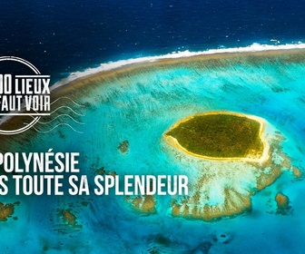 Replay Les 100 lieux qu'il faut voir - La Polynésie dans toute sa splendeur