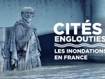 Replay Cités englouties : les innondations en France