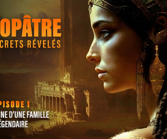Replay Cléopâtre, les secrets révélés - S1E1 - Aux origines d'une famille légendaire