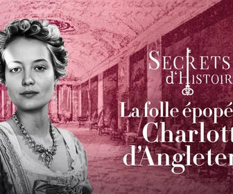 Replay Secrets d'Histoire - La folle épopée de Charlotte d'Angleterre