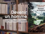 Replay La p'tite librairie - Devenir un homme - James Oliver Curwood