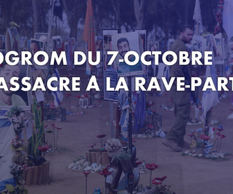 Replay Pogrom du 7-Octobre : massacre à la rave-party - massacre à la rave-party - Pogrom du 7-Octobre