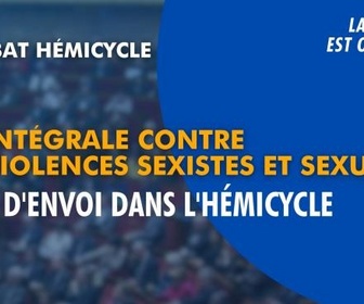 Replay La séance est ouverte ! - Loi intégrale contre les violences sexuelles et sexistes : coup d'envoi dans l'hémicycle