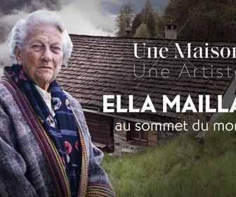 Replay Une maison, un artiste - Ella Maillart, au sommet du monde