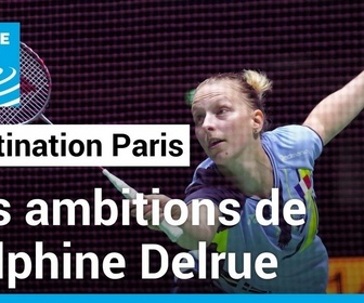 Replay Destination Paris - JO 2024 : les ambitions de Delphine Delrue en badminton