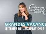 Replay Chaque voix compte - Grandes vacances : le temps de l'adaptation ?
