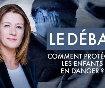 Replay Comment protéger les enfants en danger ? Le débat