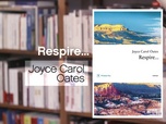 Replay La p'tite librairie - Respire, par Joyce Carol Oates