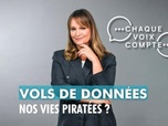 Replay Chaque voix compte - Vols de données : nos vies piratées ?