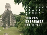 Replay Science grand format - Terres extrêmes - Enfer vert