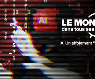 Replay Le monde dans tous ses États - Intelligence artificielle : un affolement calculé ?