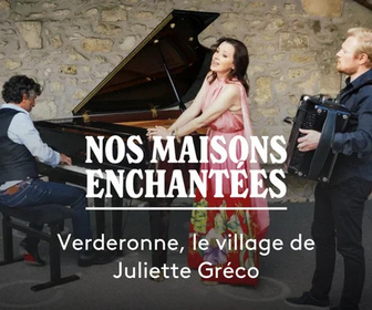 Replay Nos maisons enchantées - Verderonne, le village de Juliette Gréco