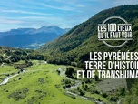 Replay Les 100 lieux qu'il faut voir - Les Pyrénées, terre d'histoire et de transhumance