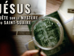 Replay Jésus : enquête sur le mystère du Saint-Suaire