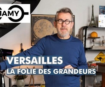 Replay C Jamy - Versailles, la folie des grandeurs