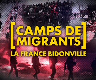 Replay Camps de migrants : la France bidonville - la France bidonville - Camps de migrants