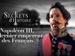 Replay Secrets d'Histoire - Napoléon III, le dernier empereur des Français