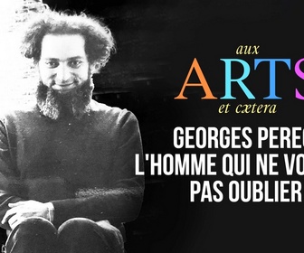 Replay Aux arts et cætera - Georges Perec, l'homme qui ne voulait pas oublier