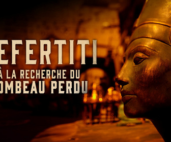 Replay Néfertiti, à la recherche du tombeau perdu