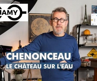 Replay C Jamy - Chenonceau, le château sur l'eau