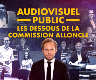 Replay Audiovisuel public : les dessous de la commission Alloncle - les dessous de la commission Alloncle - Audiovisuel public