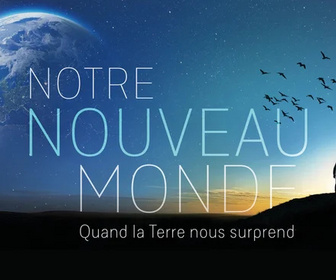 Replay Notre Nouveau Monde : Quand la Terre nous surprend