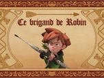 Replay Robin des Bois : Malice à Sherwood - Robin des bois - Ce brigand de robin