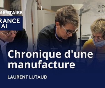 Replay La France en Vrai - Bourgogne-Franche-Comté - Chronique d'une manufacture