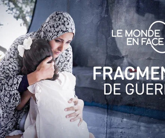 Replay Le monde en face - Fragments de guerre