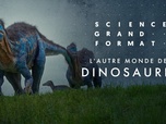 Replay Science grand format - L'autre monde des dinosaures