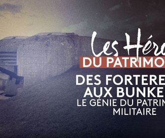 Replay Les héros du patrimoine - Des forteresses aux bunkers, le génie du patrimoine militaire