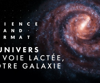 Replay Science grand format - L'univers - La Voie lactée, notre galaxie