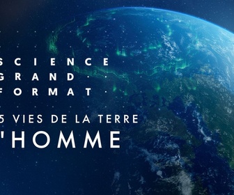 Replay Science grand format - Les 5 vies de la Terre - L'homme