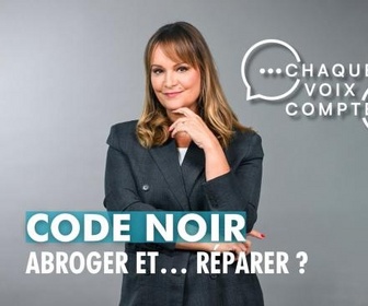 Replay Chaque voix compte - Code noir : abroger et... réparer ?