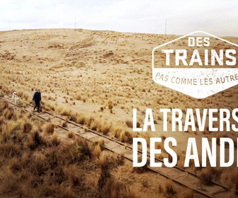 Replay Des trains pas comme les autres - La traversée des Andes