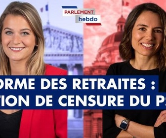Replay Parlement Hebdo - Réforme des retraites : motion de censure du PS
