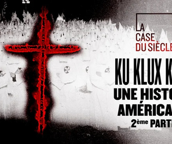 Replay La case du siècle - Ku Klux Klan, une histoire américaine - 2ème partie : Résurrections
