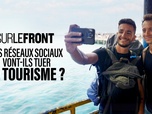 Replay Sur le front - Les réseaux sociaux vont-ils tuer le tourisme ?