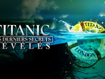 Replay Titanic: Les derniers secrets révélés