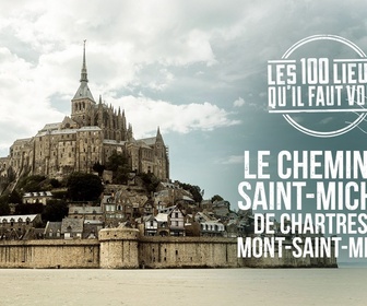 Replay Les 100 lieux qu'il faut voir - Le chemin de Chartres au Mont-Saint-Michel